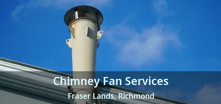 Chimney Fan Services Fraser Lands, Richmond - BC
