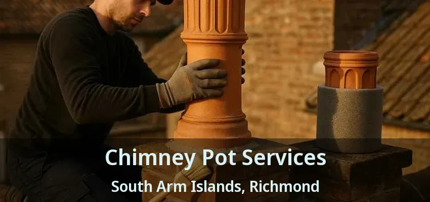 Chimney Pot Services South Arm Islands, Richmond - BC