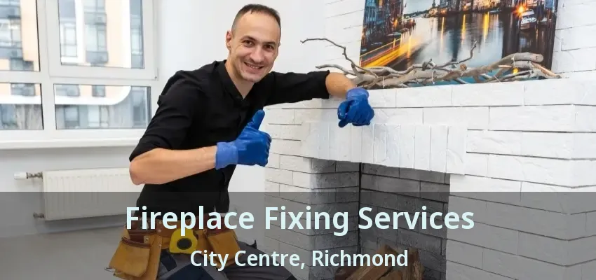 Fireplace Fixing Services City Centre, Richmond - BC