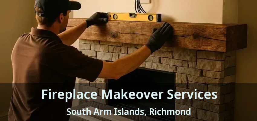 Fireplace Makeover Services South Arm Islands, Richmond - BC