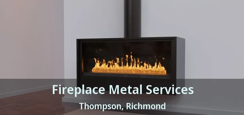 Fireplace Metal Services Thompson, Richmond - BC