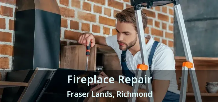 Fireplace Repair Fraser Lands, Richmond - BC