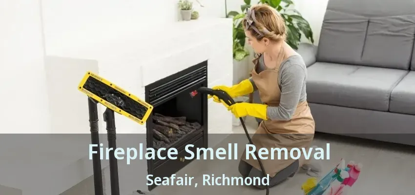 Fireplace Smell Removal Seafair, Richmond - BC