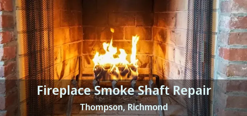 Fireplace Smoke Shaft Repair Thompson, Richmond - BC