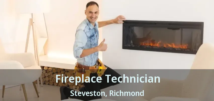 Fireplace Technician Steveston, Richmond - BC