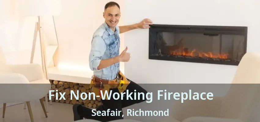 Fix Non-Working Fireplace Seafair, Richmond - BC