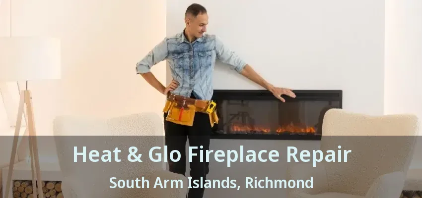 Heat & Glo Fireplace Repair South Arm Islands, Richmond - BC