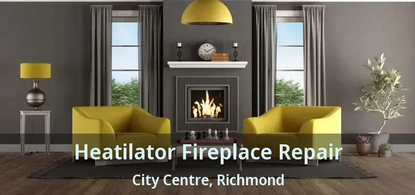 Heatilator Fireplace Repair City Centre, Richmond - BC