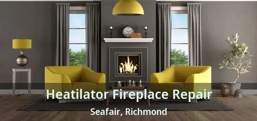 Heatilator Fireplace Repair Seafair, Richmond - BC
