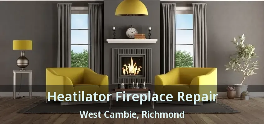 Heatilator Fireplace Repair West Cambie, Richmond - BC