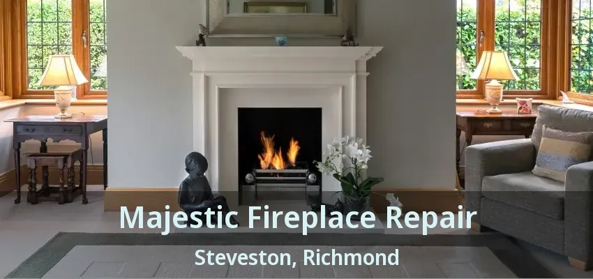 Majestic Fireplace Repair Steveston, Richmond - BC