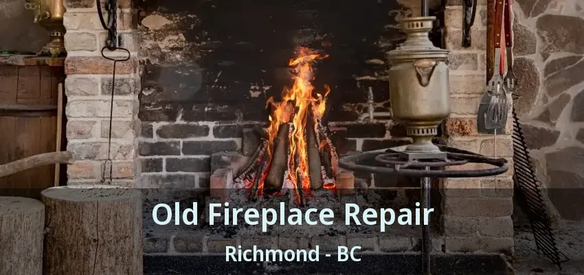 Old Fireplace Repair Richmond - BC
