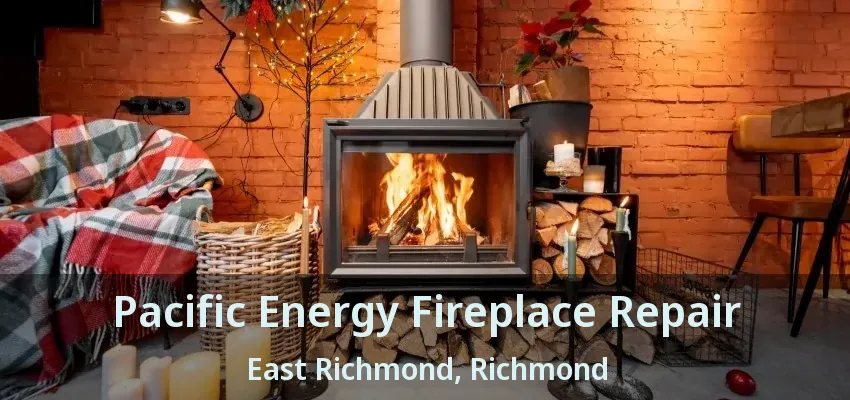 Pacific Energy Fireplace Repair East Richmond, Richmond - BC