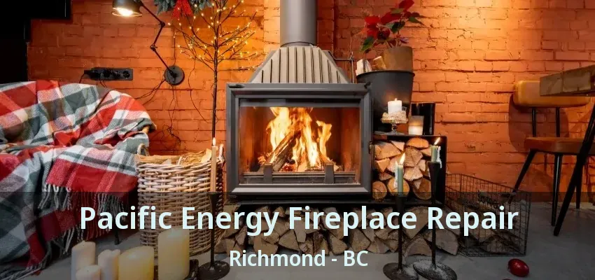 Pacific Energy Fireplace Repair Richmond - BC
