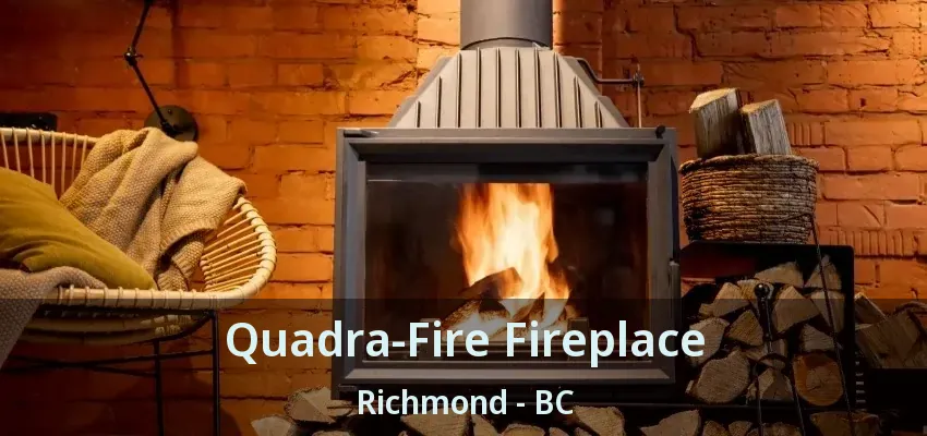 Quadra-Fire Fireplace Richmond - BC
