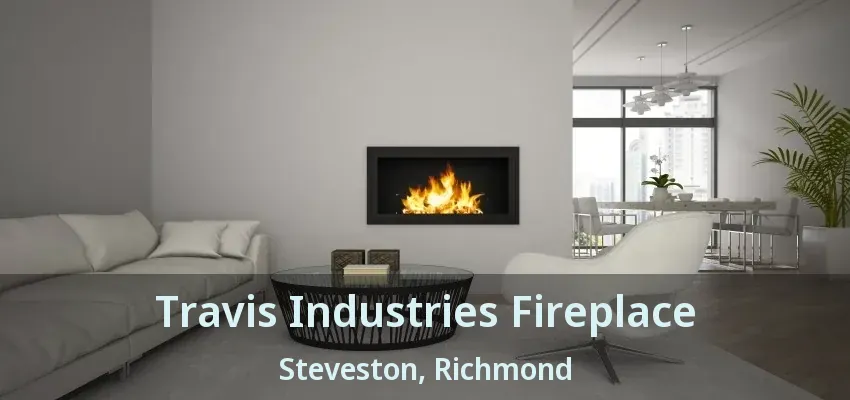 Travis Industries Fireplace Steveston, Richmond - BC