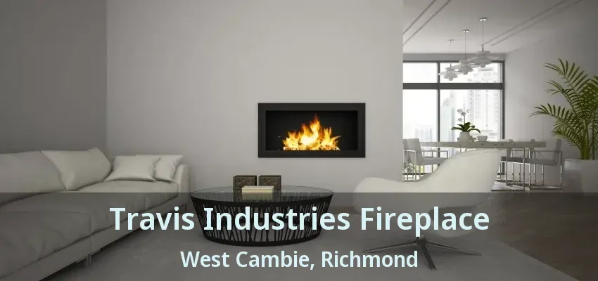 Travis Industries Fireplace West Cambie, Richmond - BC