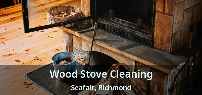 Wood Stove Cleaning Seafair, Richmond - BC