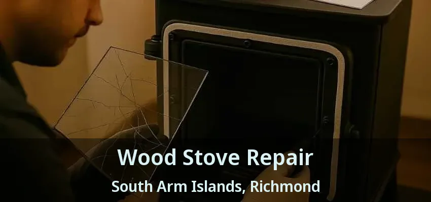 Wood Stove Repair South Arm Islands, Richmond - BC